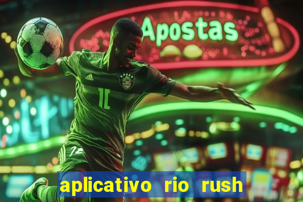 aplicativo rio rush paga mesmo